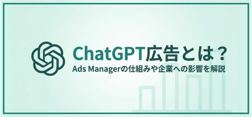 ChatGPT広告とは?Ads Managerの仕組みや企業への影響を解説